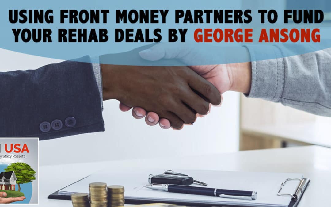 Using Front Money Partners To Fund Your Rehab Deals By George Ansong