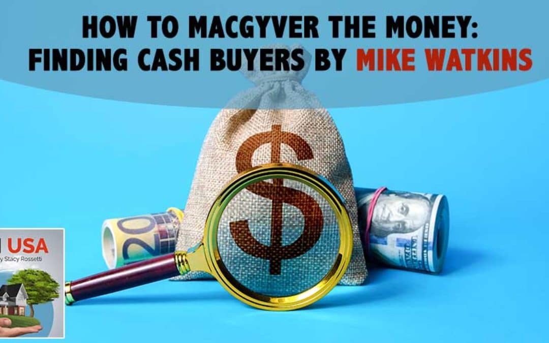 How To MacGyver The Money: Finding Cash Buyers By Mike Watkins
