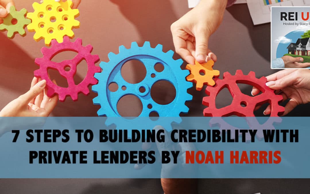 7 Steps To Building Credibility With Private Lenders By Noah Harris